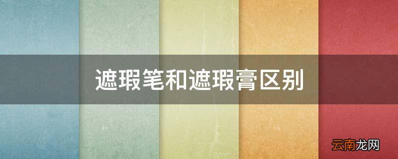 遮瑕笔和遮瑕膏区别