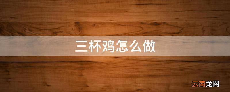 三杯鸡怎么做