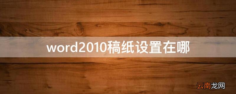 word2016稿纸设置在哪里 word2010稿纸设置在哪