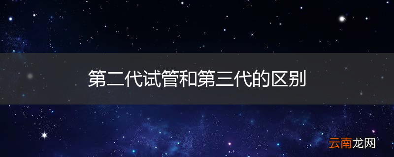 第二代试管和第三代的区别