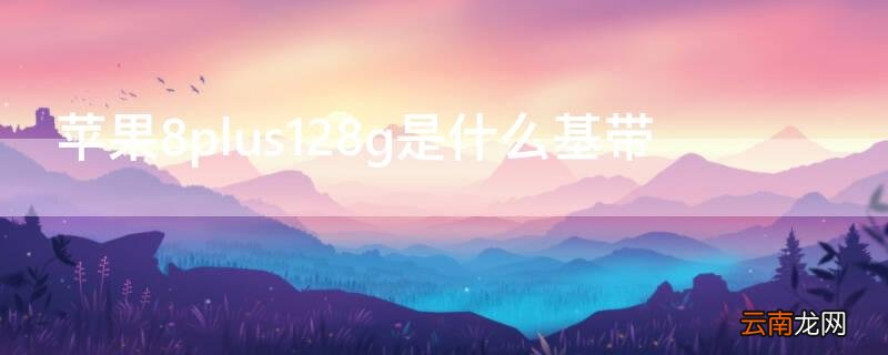 苹果8p128g的是什么基带 iPhone8plus128g是什么基带
