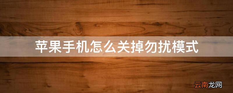 iPhone手机怎么关掉勿扰模式 如何关掉苹果手机勿扰模式