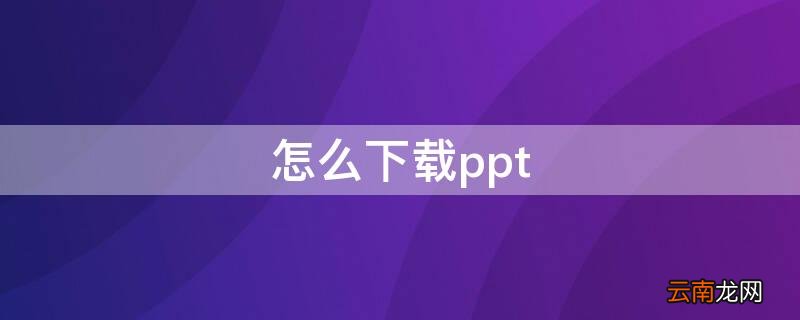 怎么下载ppt 怎么下载ppt里面的视频