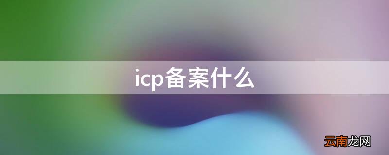 icp备案什么 icp备案什么用