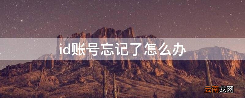 手机丢了id账号忘记了怎么办 id账号忘记了怎么办