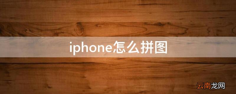 iPhone怎么拼图 iphone怎么拼图照片竖起来