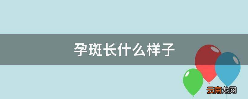 孕斑长什么样子
