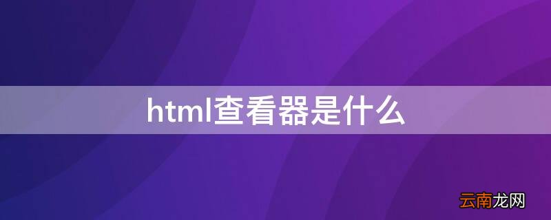 html查看器是什么软件 html查看器是什么