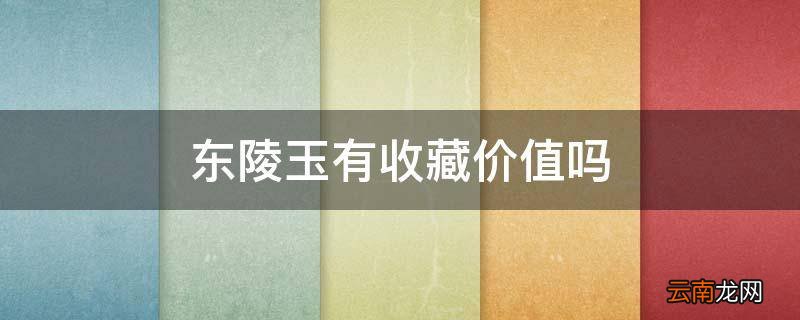 东陵玉有收藏价值吗