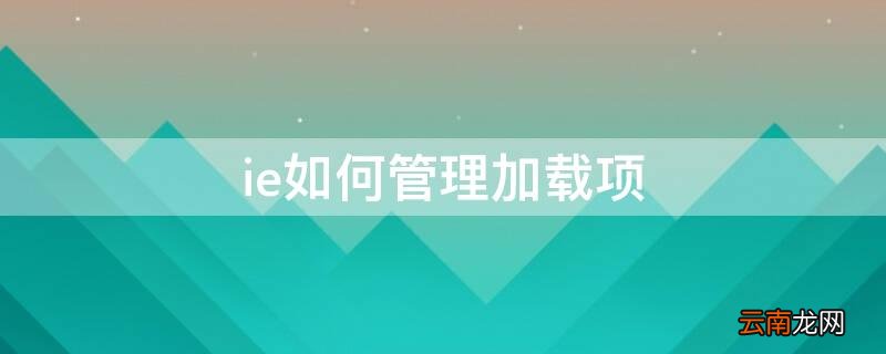 ie如何管理加载项 怎么启用IE加载项