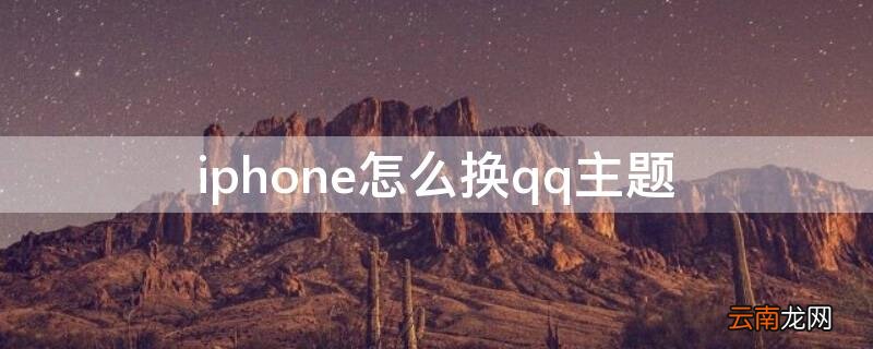 苹果手机qq怎么换主题背景 iPhone怎么换qq主题