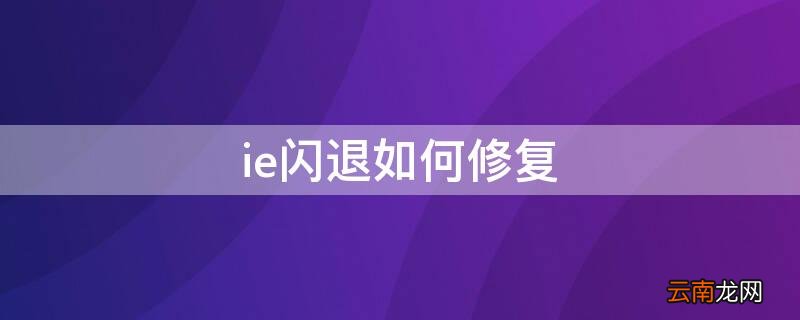 ie闪退如何修复 ie闪退怎么解决方法