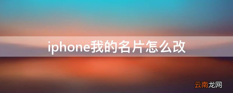 iPhone我的名片怎么改 iPhone我的名片怎么改