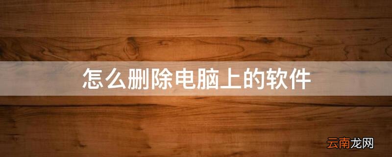 怎么删除电脑上的软件管家 怎么删除电脑上的软件