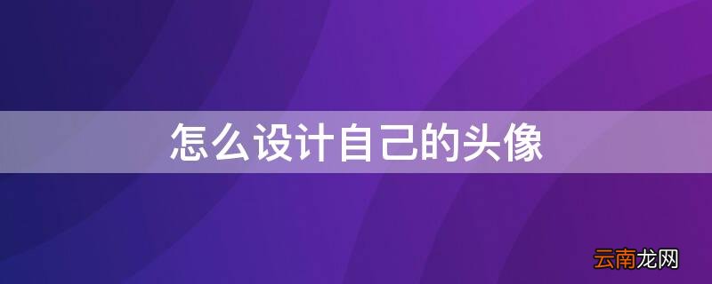 怎么设计自己的头像 怎么设计自己的头像?
