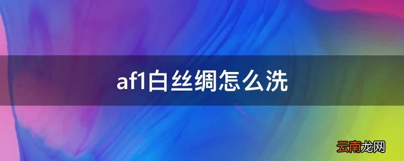 af1白丝绸怎么洗