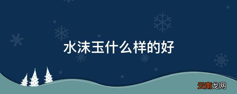 水沫玉什么样的好