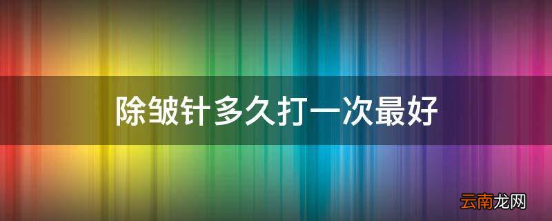 除皱针多久打一次最好