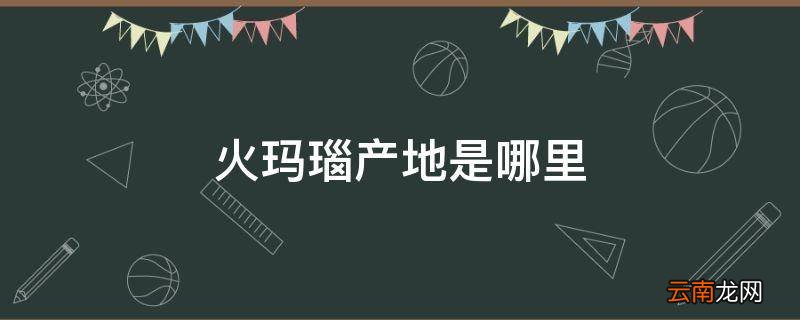 火玛瑙产地是哪里