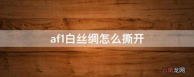 af1白丝绸怎么撕开