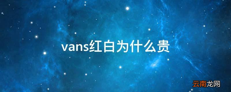 vans红白为什么贵