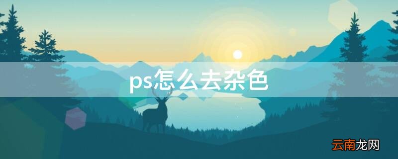 ps怎么去杂色背景 ps怎么去杂色