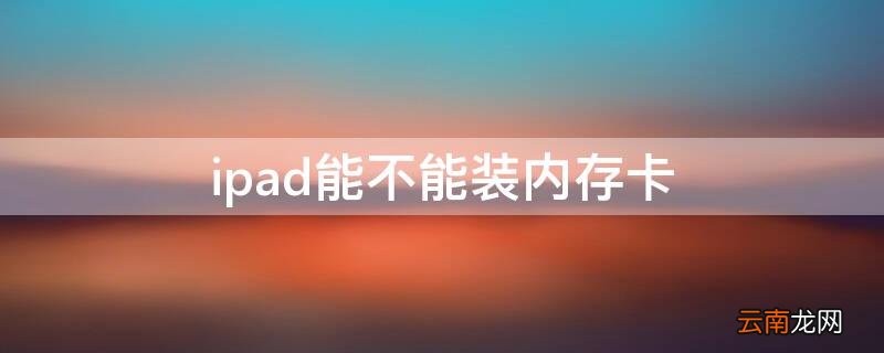ipad能不能放内存卡 ipad能不能装内存卡