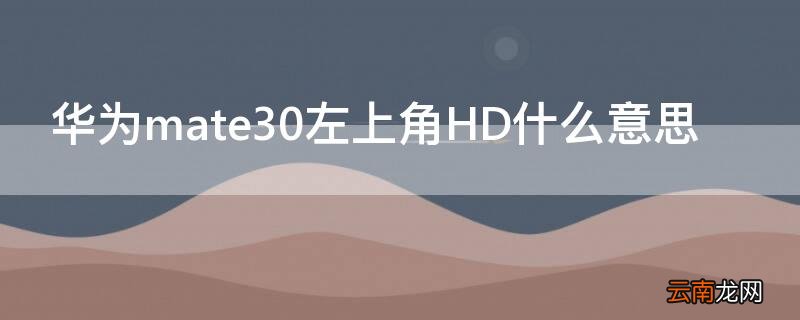 华为mate30左上角HD什么意思 华为手机mate30左上角出现一个HD是什么