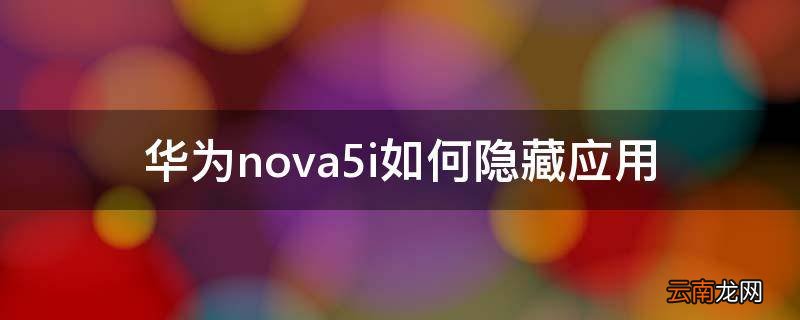 华为nova5i如何隐藏应用