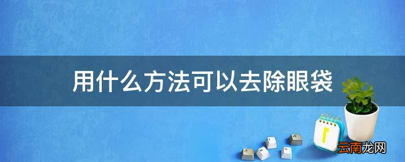 用什么方法可以去除眼袋
