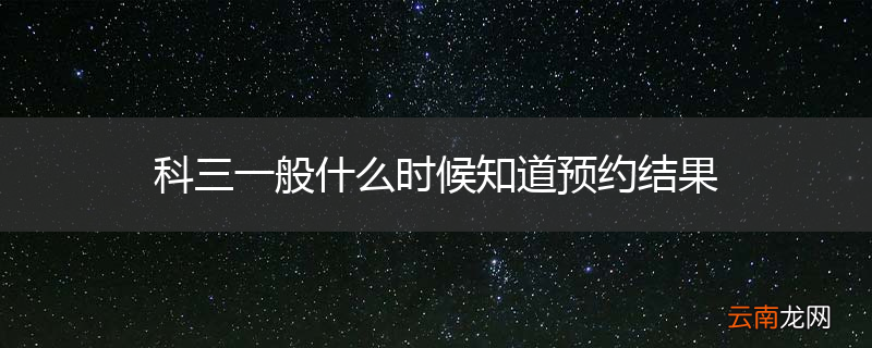 科三一般什么时候知道预约结果