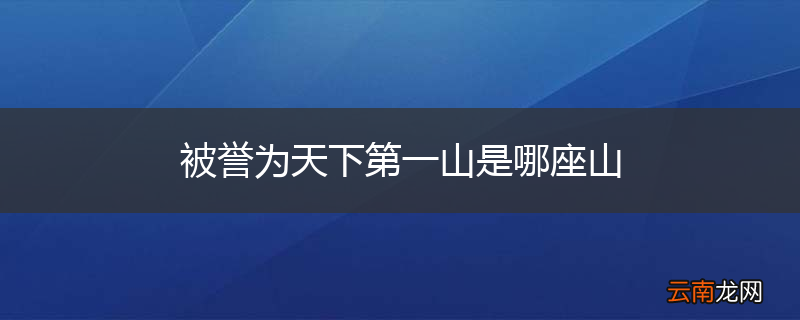 被誉为天下第一山是哪座山