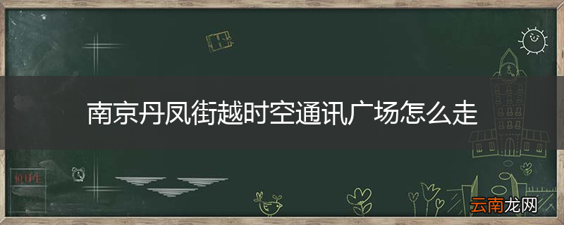 南京丹凤街越时空通讯广场怎么走