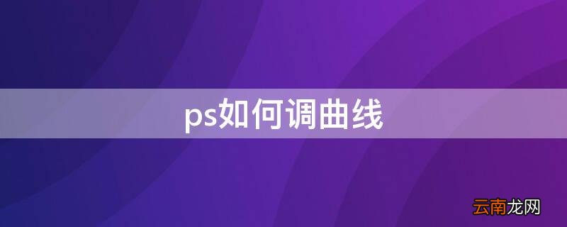 ps如何调曲线 ps如何曲线调整