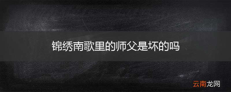 锦绣南歌里的师父是坏的吗