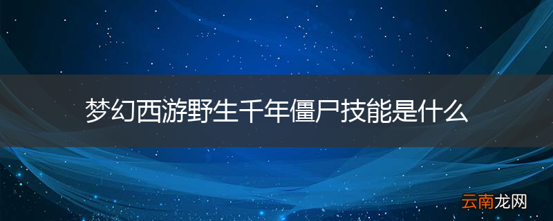 梦幻西游野生千年僵尸技能是什么