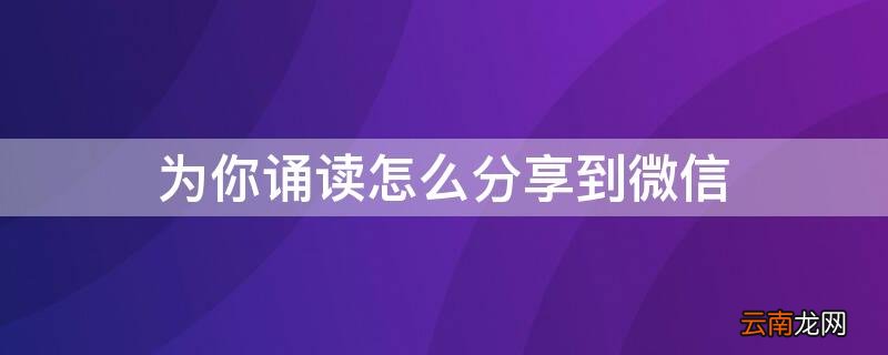 为你诵读怎么分享到微信 为你诵读怎么分享到微信图解