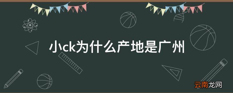 小ck为什么产地是广州