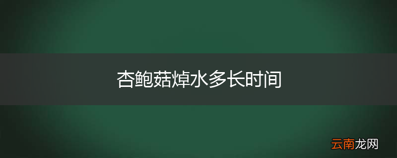 杏鲍菇焯水多长时间