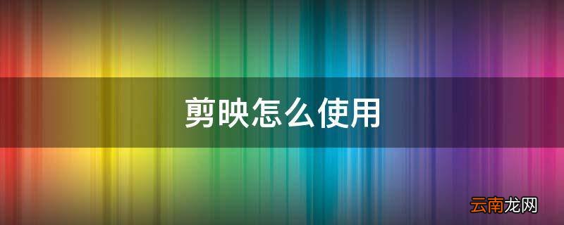 剪映怎么使用
