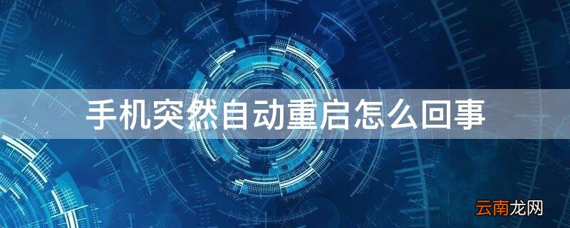 手机突然自动重启怎么回事然后电量一直是0 手机突然自动重启怎么回事
