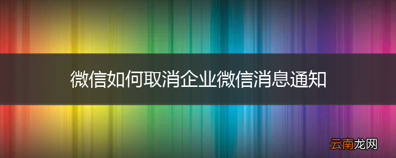微信如何取消企业微信消息通知