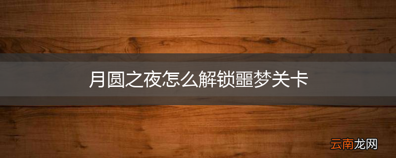 月圆之夜怎么解锁噩梦关卡