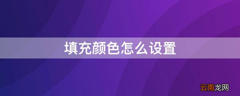填充颜色怎么设置 自动填充颜色怎么设置