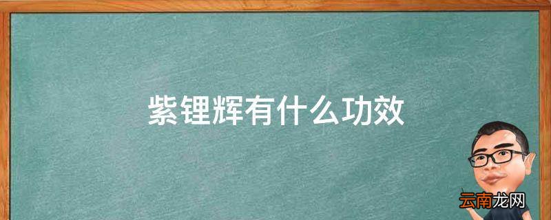 紫锂辉有什么功效