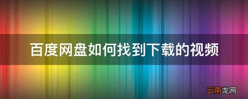 百度网盘如何找到下载的视频