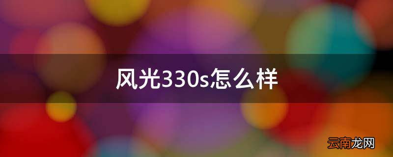 风光330s怎么样