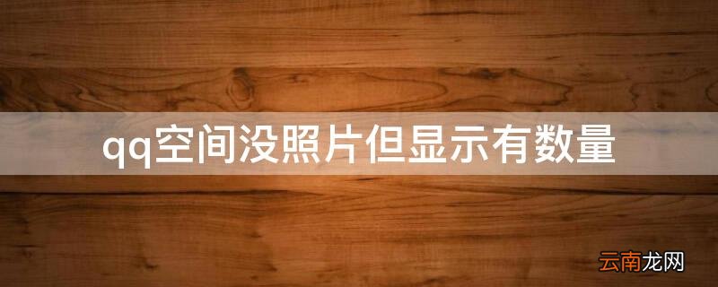 qq空间没照片但显示有数量 qq空间相册明明没有照片,为什么还显示照片数量