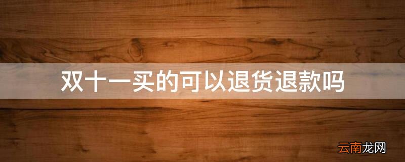 双11买的可以退货吗 双十一买的可以退货退款吗