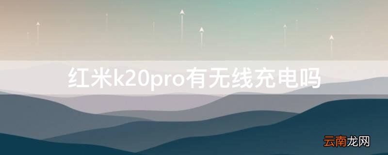 红米k20pro可以无线充电吗? 红米k20pro有无线充电吗